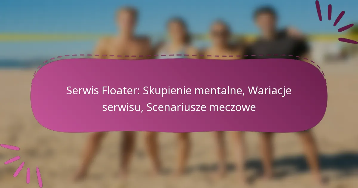 Serwis Floater: Skupienie mentalne, Wariacje serwisu, Scenariusze meczowe