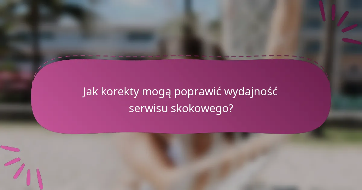 Jak korekty mogą poprawić wydajność serwisu skokowego?