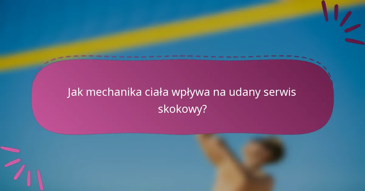 Jak mechanika ciała wpływa na udany serwis skokowy?