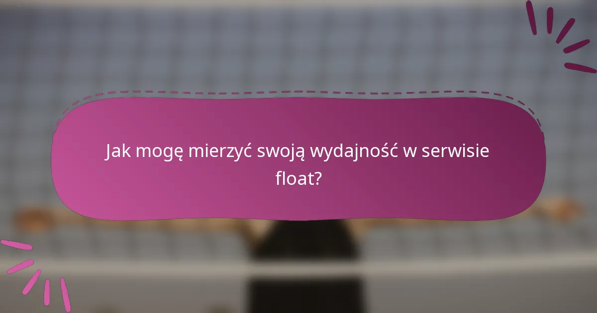 Jak mogę mierzyć swoją wydajność w serwisie float?