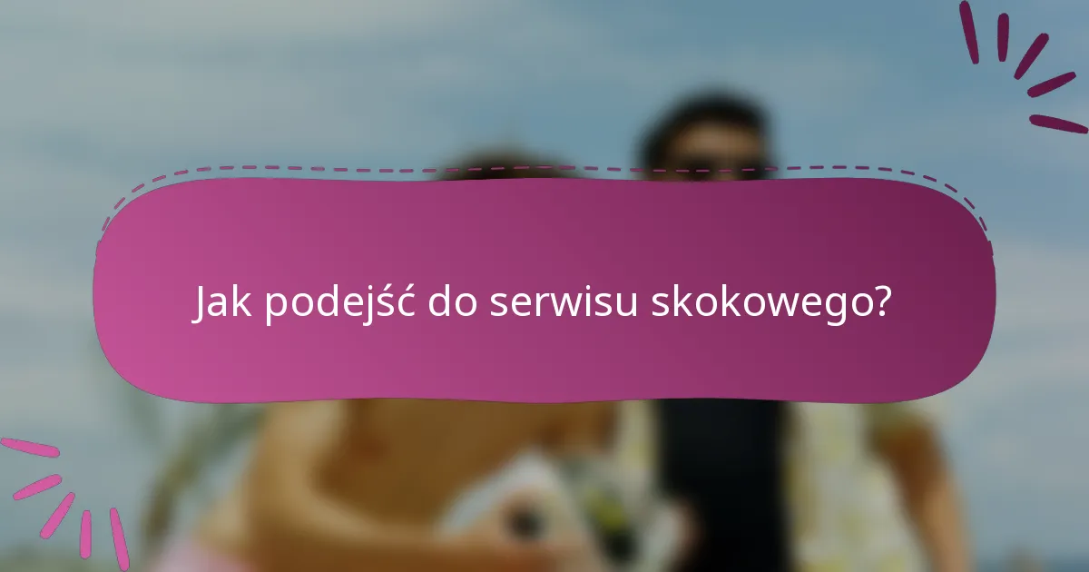 Jak podejść do serwisu skokowego?