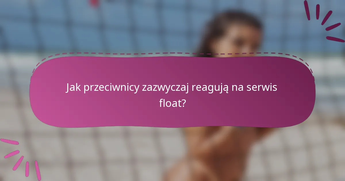 Jak przeciwnicy zazwyczaj reagują na serwis float?