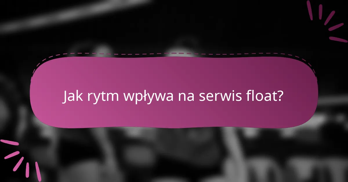 Jak rytm wpływa na serwis float?