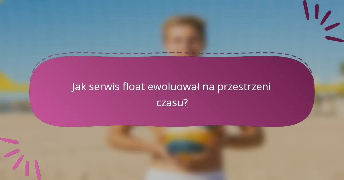 Jak serwis float ewoluował na przestrzeni czasu?