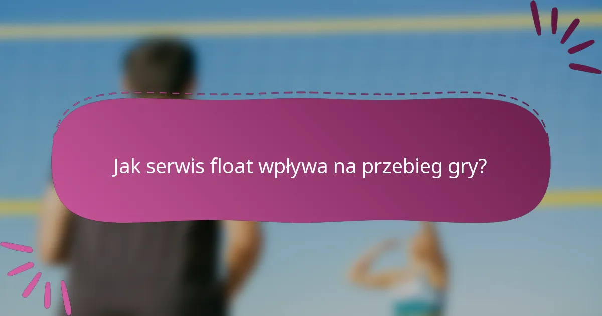 Jak serwis float wpływa na przebieg gry?