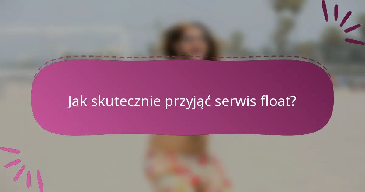 Jak skutecznie przyjąć serwis float?