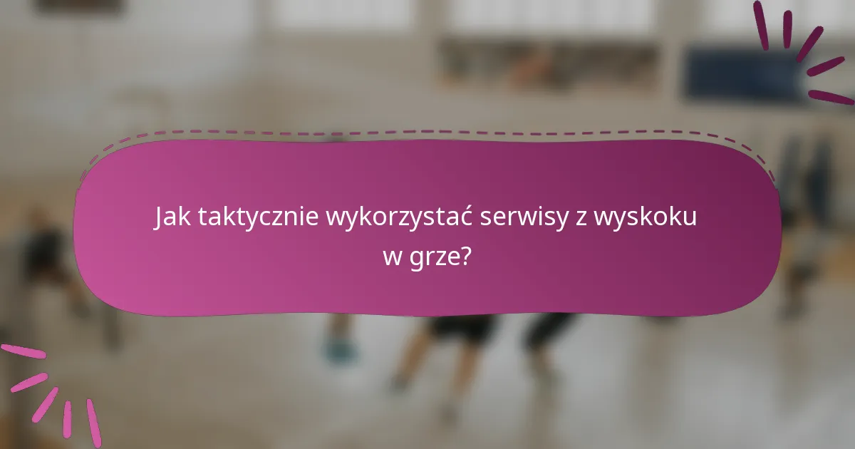 Jak taktycznie wykorzystać serwisy z wyskoku w grze?
