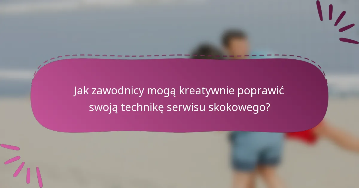 Jak zawodnicy mogą kreatywnie poprawić swoją technikę serwisu skokowego?