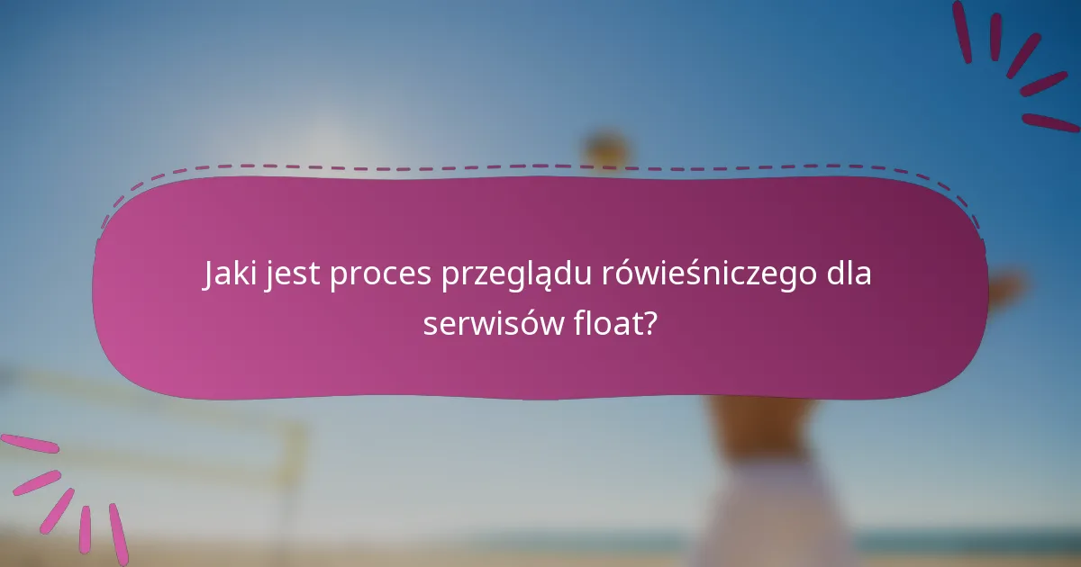 Jaki jest proces przeglądu rówieśniczego dla serwisów float?