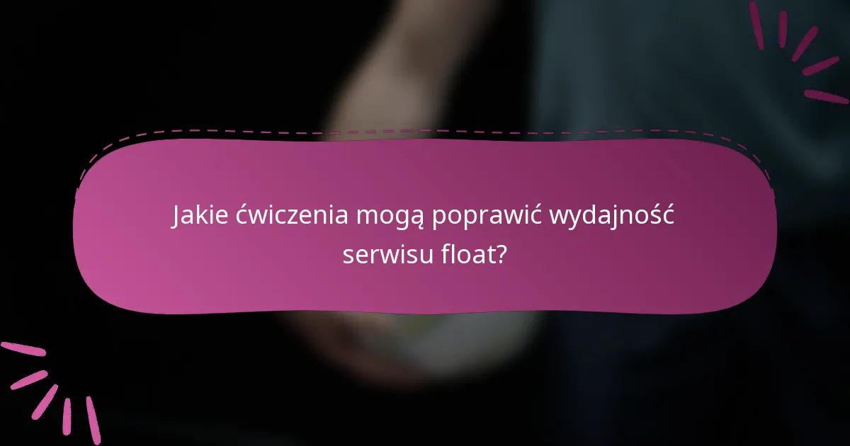 Jakie ćwiczenia mogą poprawić wydajność serwisu float?