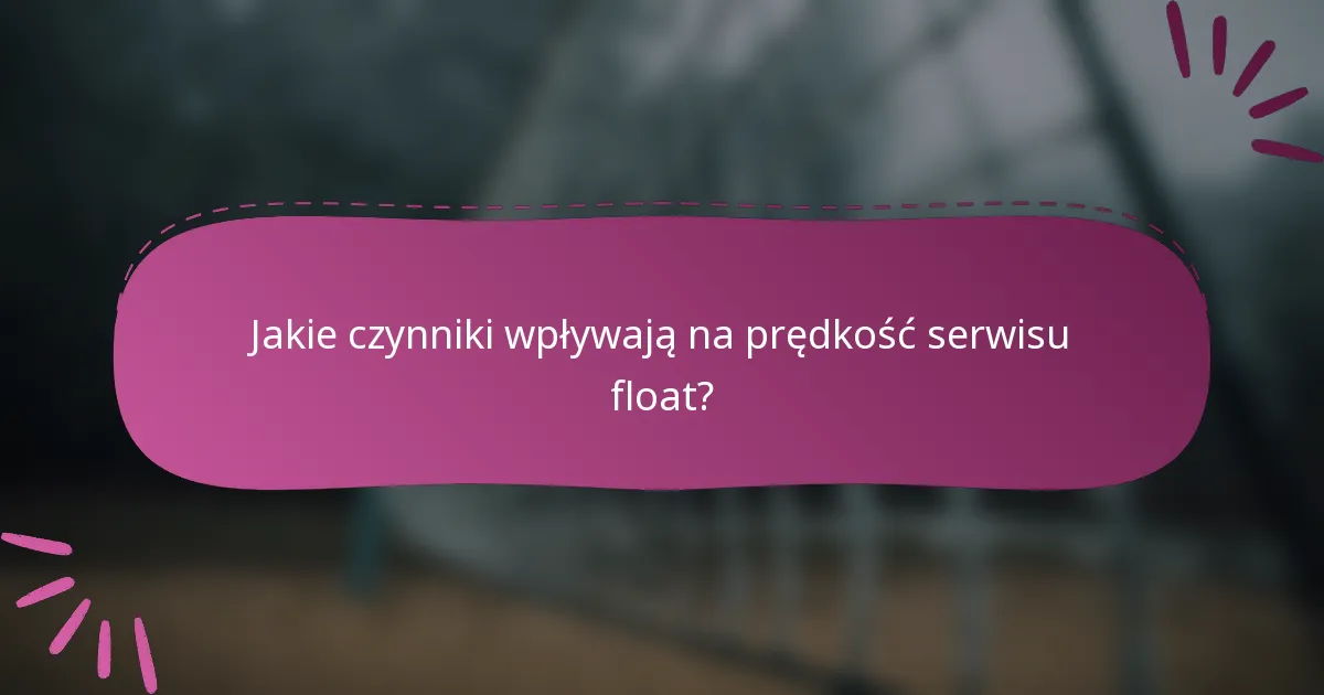 Jakie czynniki wpływają na prędkość serwisu float?