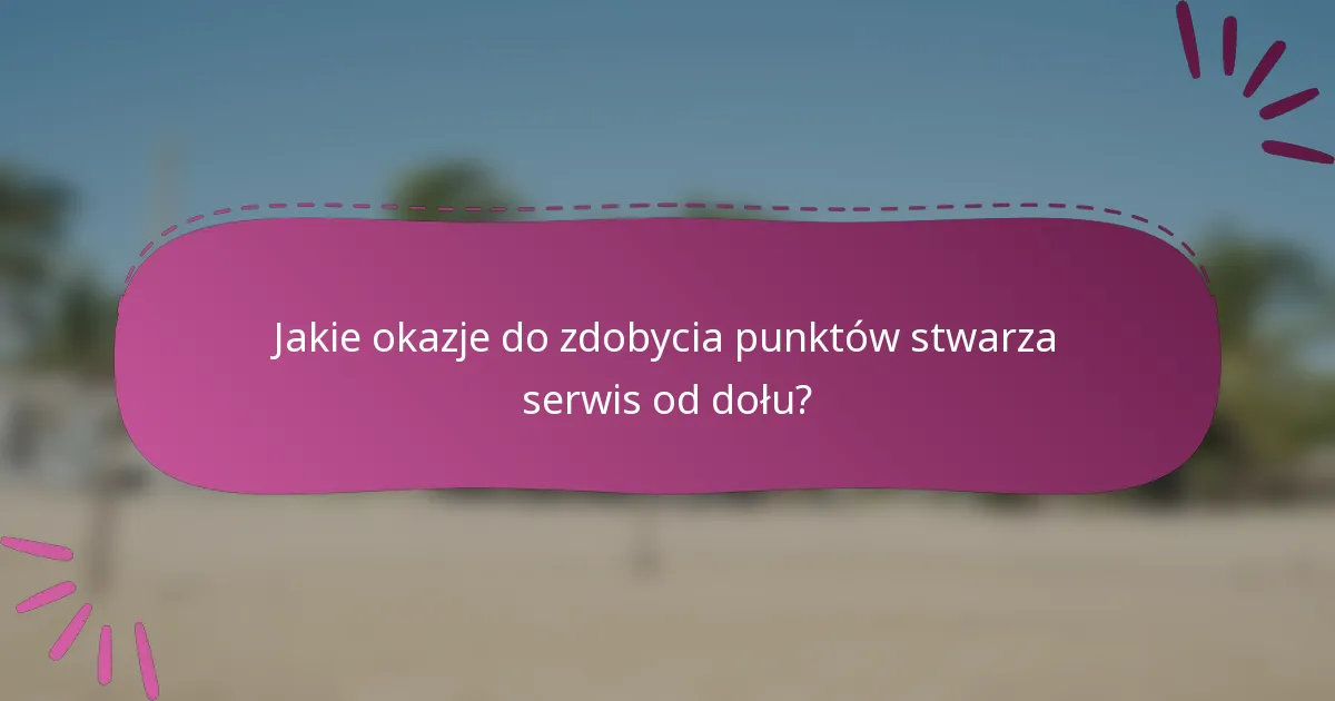 Jakie okazje do zdobycia punktów stwarza serwis od dołu?