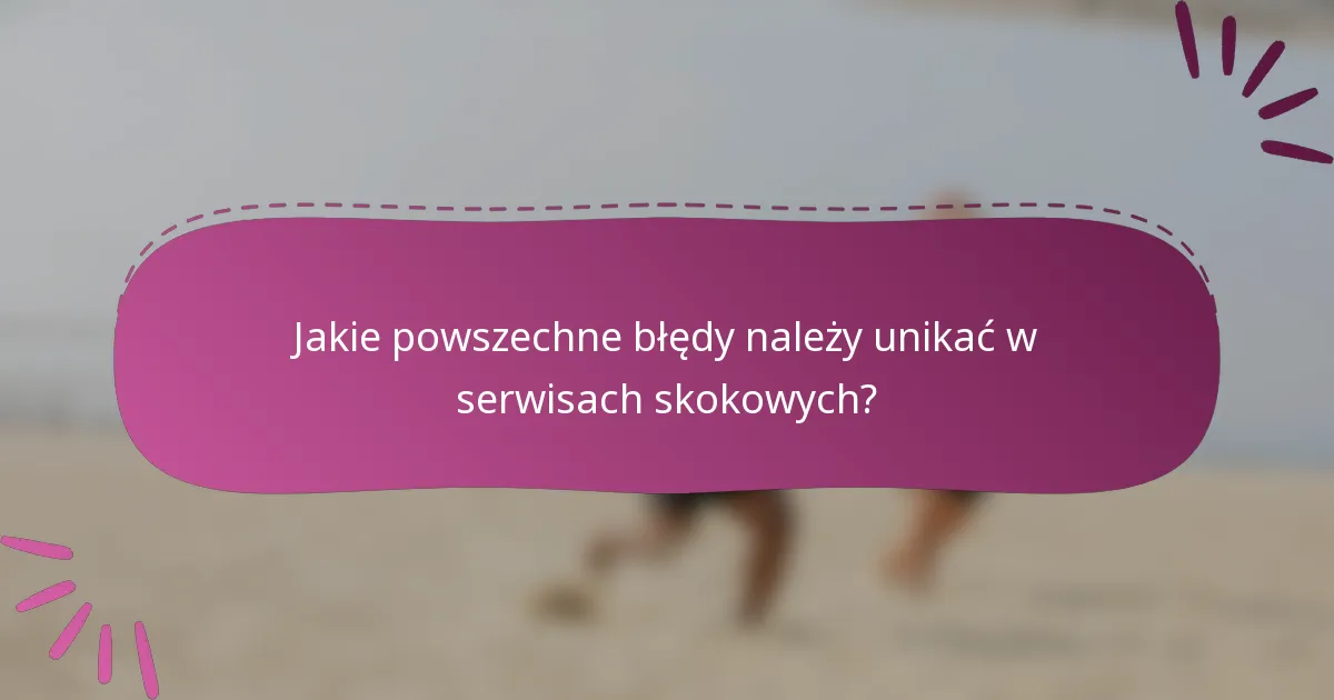 Jakie powszechne błędy należy unikać w serwisach skokowych?