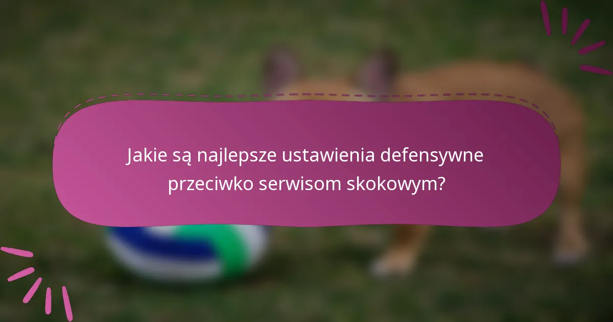 Jakie są najlepsze ustawienia defensywne przeciwko serwisom skokowym?