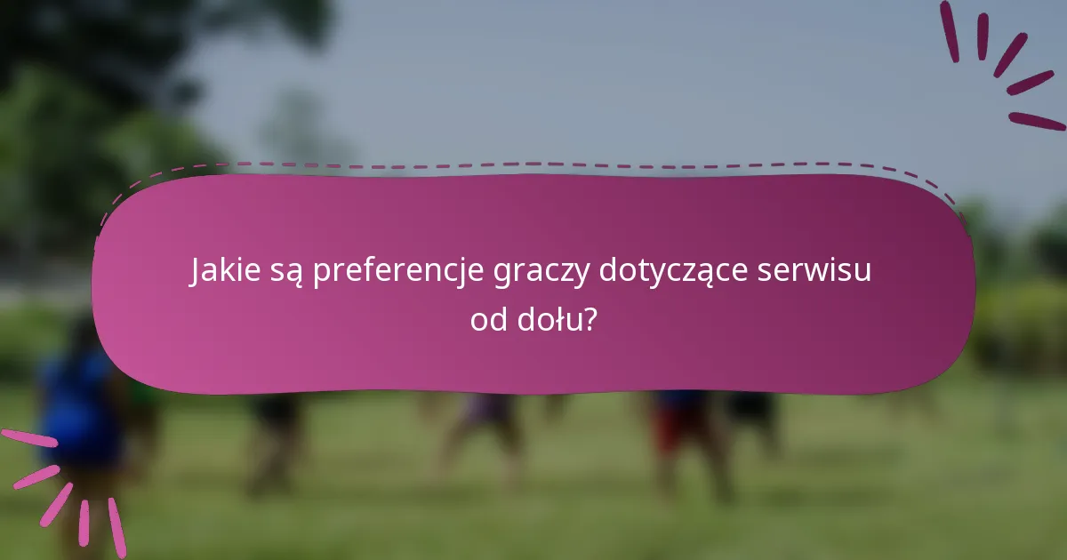 Jakie są preferencje graczy dotyczące serwisu od dołu?