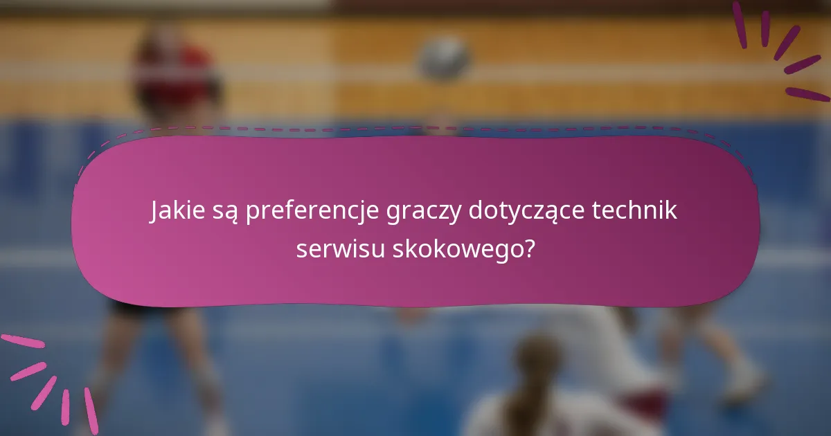 Jakie są preferencje graczy dotyczące technik serwisu skokowego?