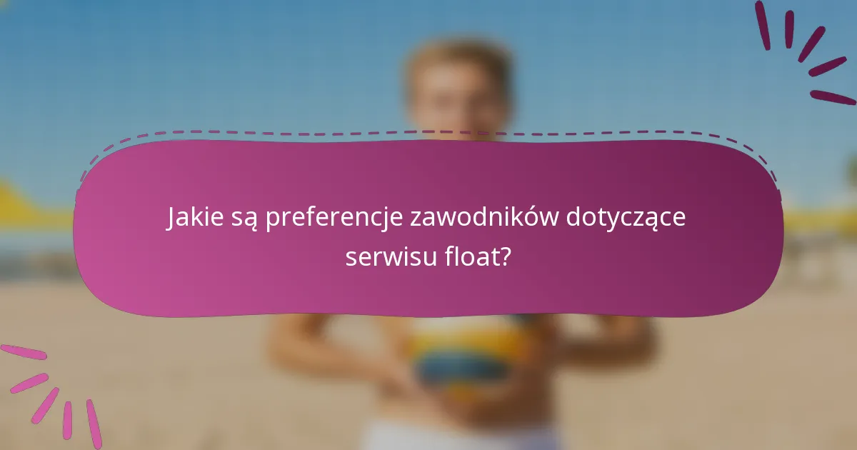 Jakie są preferencje zawodników dotyczące serwisu float?