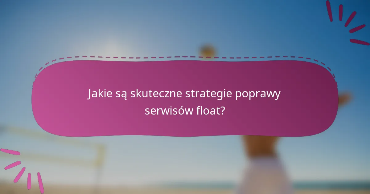Jakie są skuteczne strategie poprawy serwisów float?