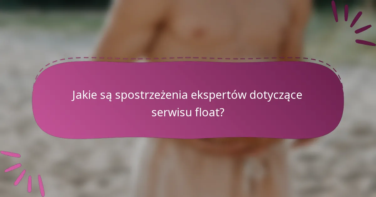 Jakie są spostrzeżenia ekspertów dotyczące serwisu float?