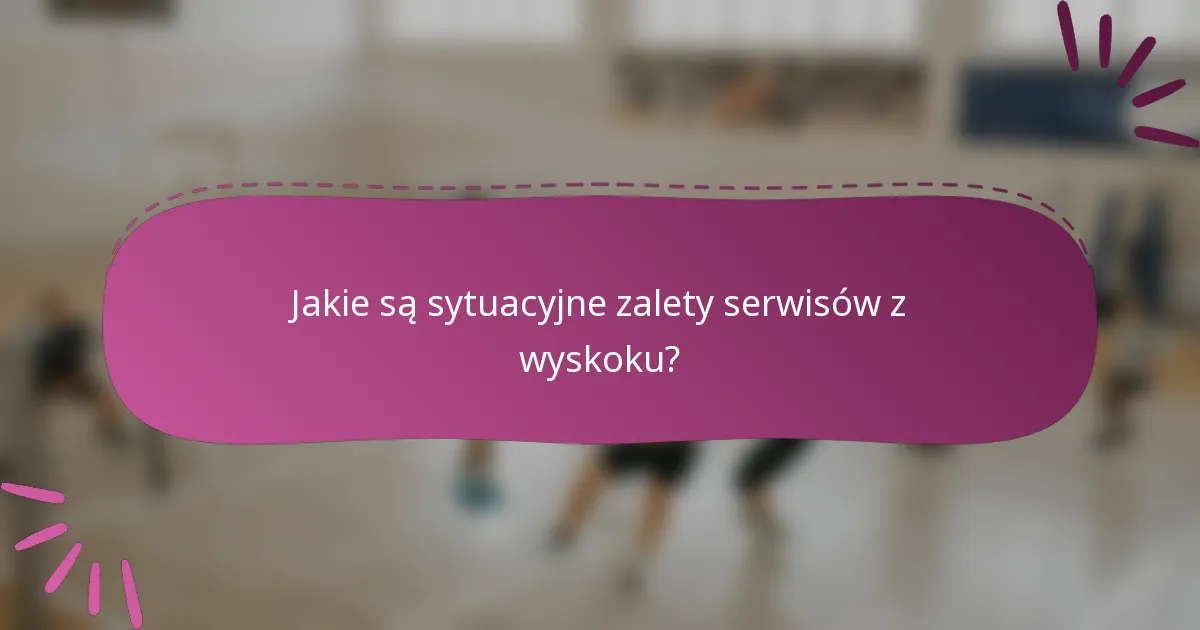 Jakie są sytuacyjne zalety serwisów z wyskoku?