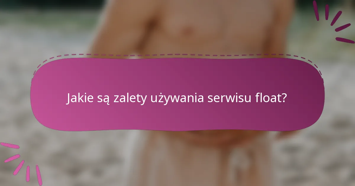 Jakie są zalety używania serwisu float?