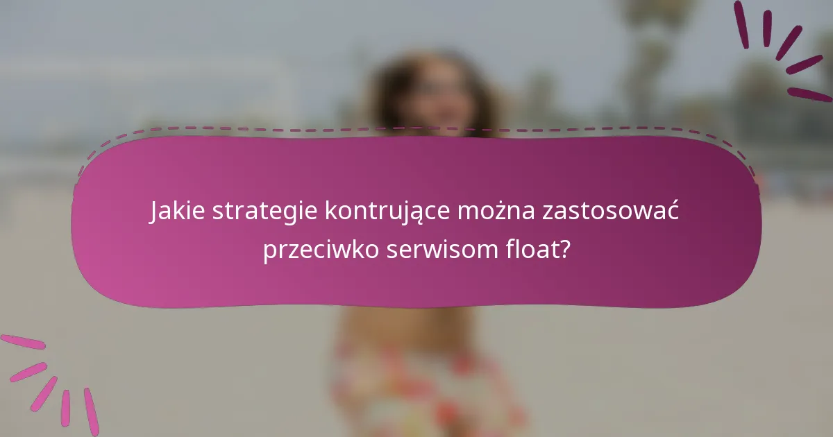 Jakie strategie kontrujące można zastosować przeciwko serwisom float?