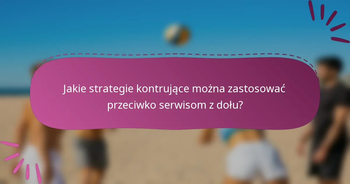 Jakie strategie kontrujące można zastosować przeciwko serwisom z dołu?