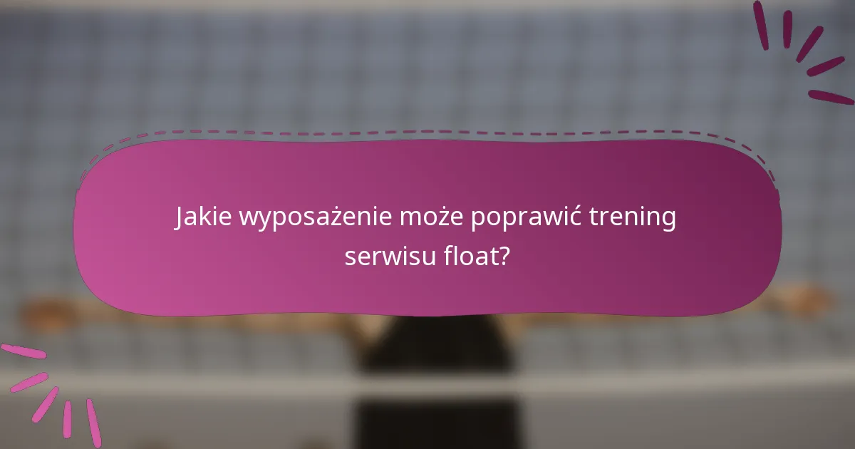 Jakie wyposażenie może poprawić trening serwisu float?