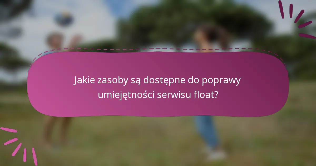 Jakie zasoby są dostępne do poprawy umiejętności serwisu float?