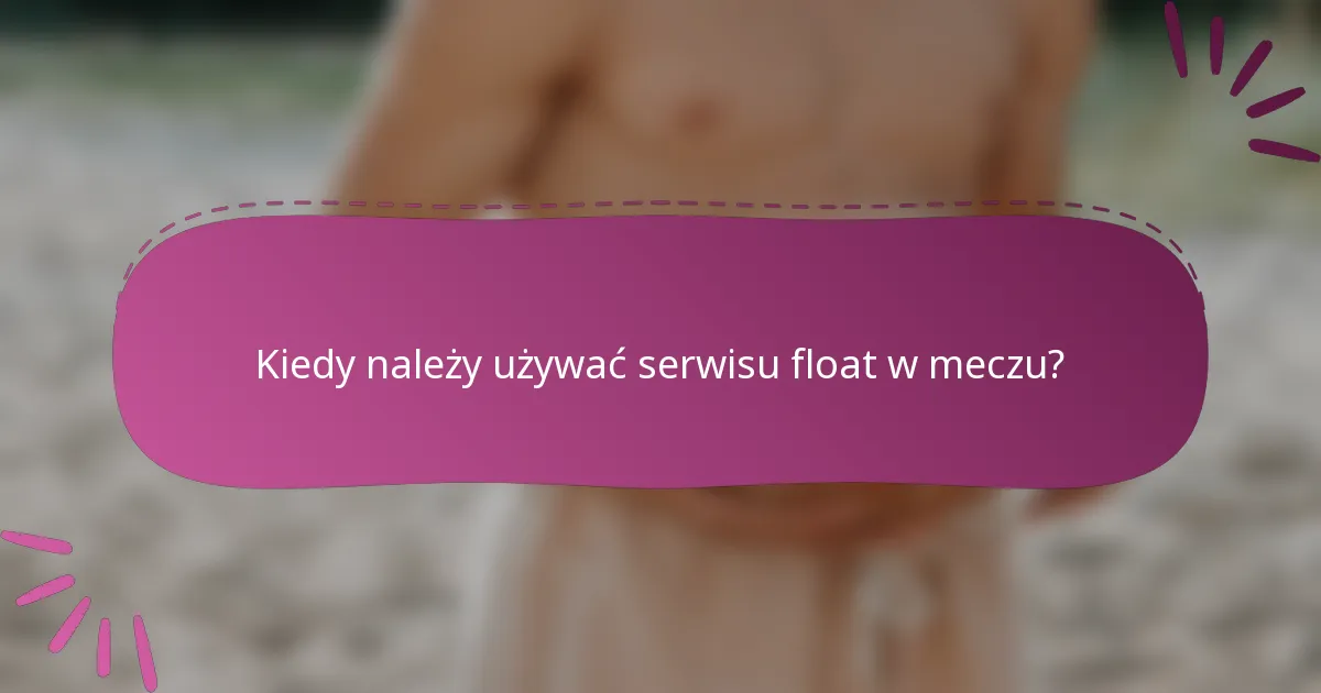 Kiedy należy używać serwisu float w meczu?
