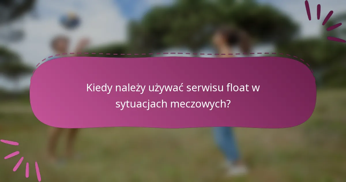 Kiedy należy używać serwisu float w sytuacjach meczowych?