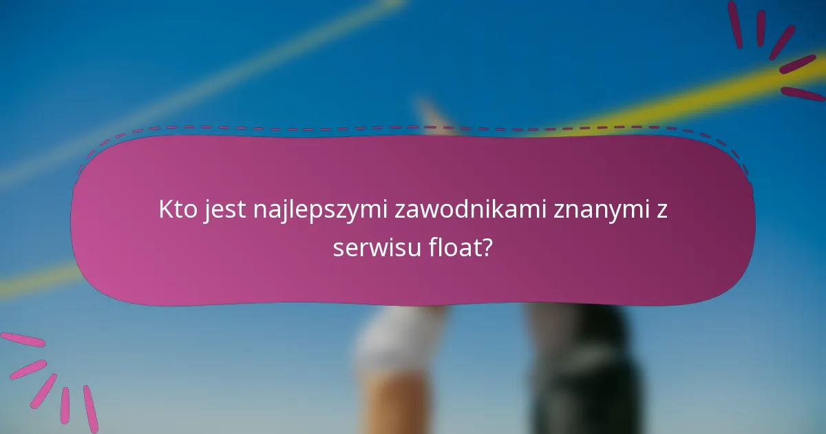 Kto jest najlepszymi zawodnikami znanymi z serwisu float?