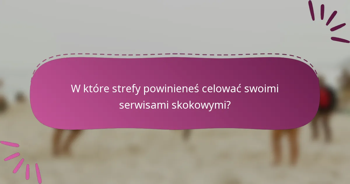 W które strefy powinieneś celować swoimi serwisami skokowymi?